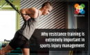 Why Resistance Training is Extremely Important in Sports Injury Management